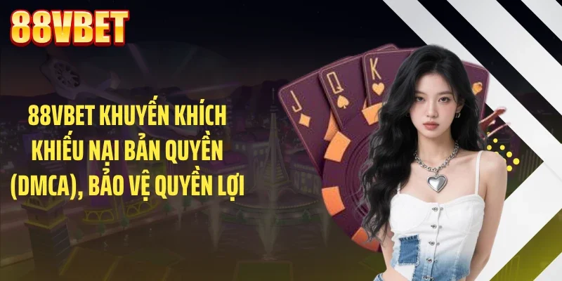 88VBET khuyến khích khiếu nại bản quyền (DMCA), bảo vệ quyền lợi