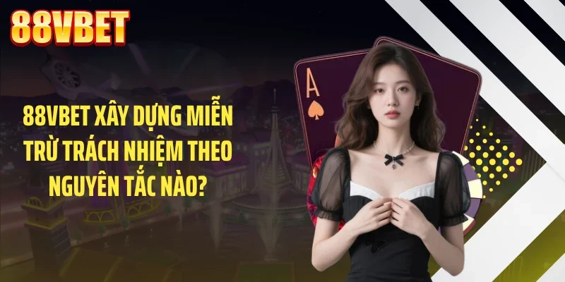 88VBET xây dựng miễn trừ trách nhiệm theo nguyên tắc nào?