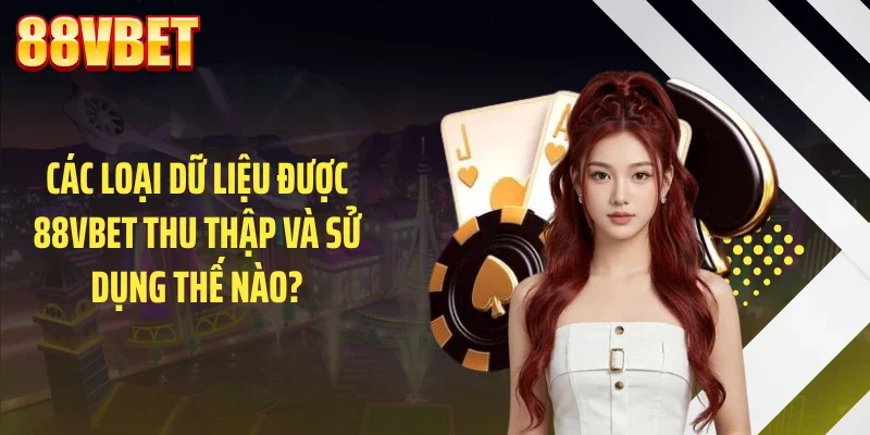 cac loai du lieu duoc 88vbet thu thap va su dung the nao Các loại dữ liệu được 88VBET thu thập và sử dụng thế nào?