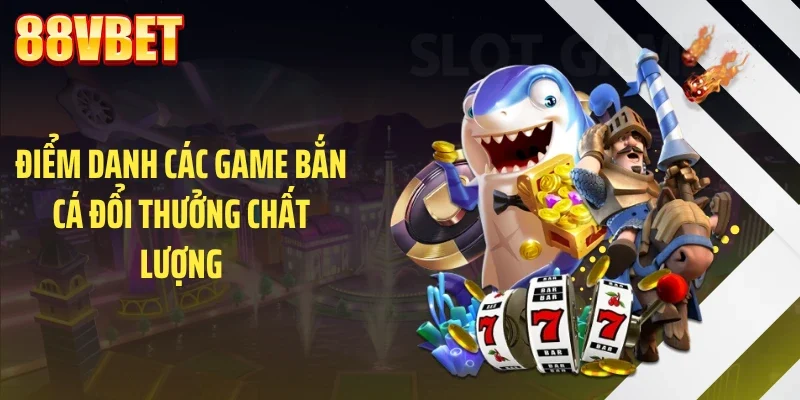 Điểm danh các game bắn cá đổi thưởng chất lượng