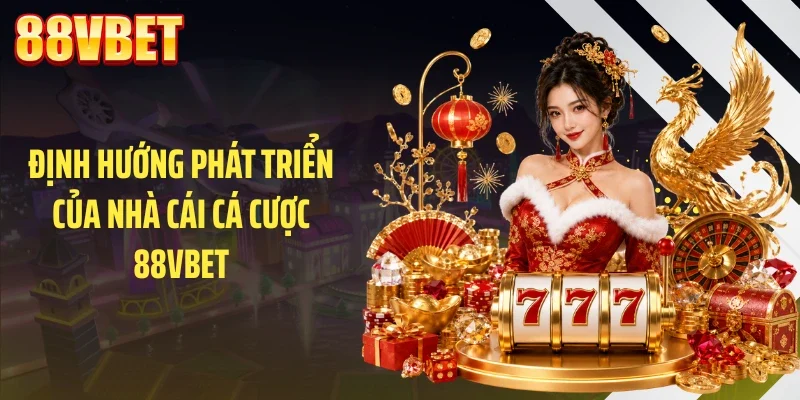 dinh huong phat trien cua nha cai ca cuoc 88vbet Định hướng phát triển của nhà cái cá cược 88VBET