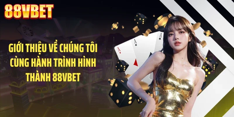 gioi thieu ve chung toi cung hanh trinh hinh thanh 88vbet Giới thiệu về chúng tôi cùng hành trình hình thành 88VBET
