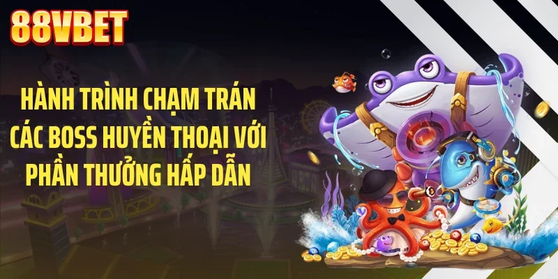 Hành trình chạm trán các boss huyền thoại với phần thưởng hấp dẫn