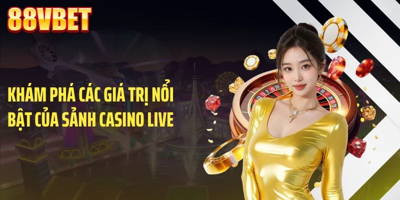 kham pha cac gia tri noi bat cua sanh casino live Khám phá các giá trị nổi bật của sảnh casino live