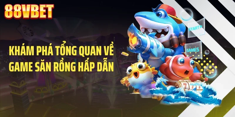 Khám phá tổng quan về game săn rồng hấp dẫn
