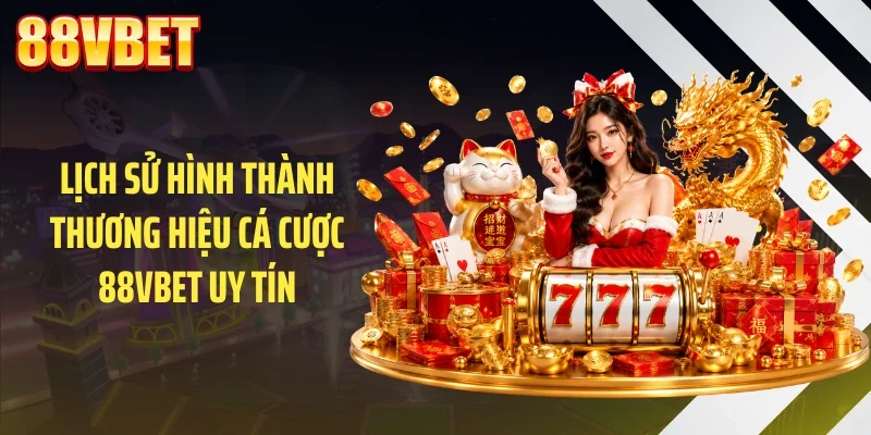 lich su hinh thanh thuong hieu ca cuoc 88vbet uy tin Lịch sử hình thành thương hiệu cá cược 88VBET uy tín