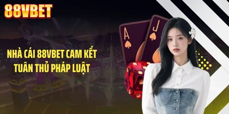 Nhà cái 88VBET cam kết tuân thủ pháp luật