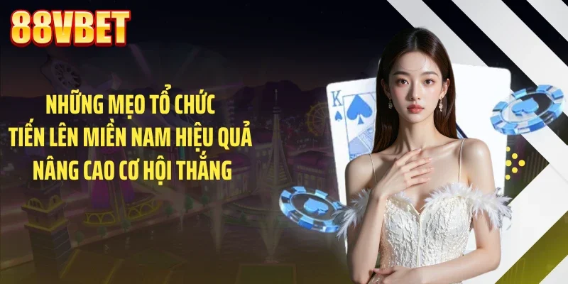 nhung meo to chuc tien len mien nam hieu qua nang cao co hoi thang Những mẹo tổ chức tiến lên miền nam hiệu quả nâng cao cơ hội thắng