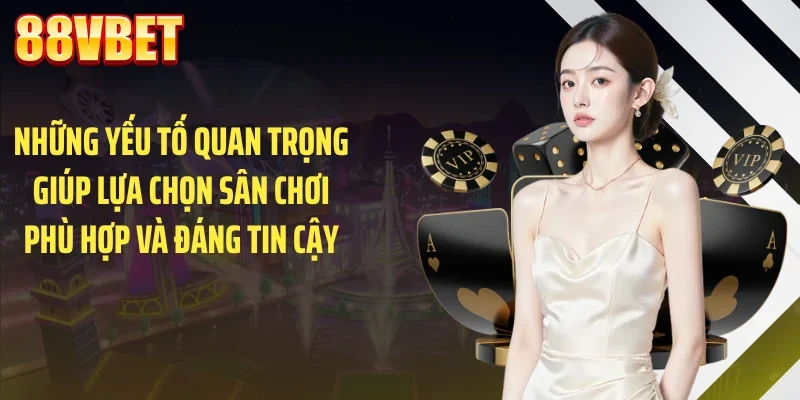 nhung yeu to quan trong giup lua chon san choi phu hop va dang tin cay Những yếu tố quan trọng giúp lựa chọn sân chơi phù hợp và đáng tin cậy
